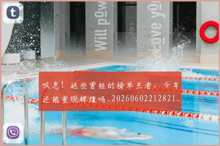 叹息!这些曾经的榜单王者,今年还能重现辉煌吗_20260602212821_20260704175209
