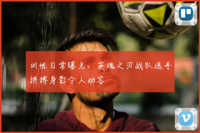 训练日常曝光,英魂之刃战队选手拼搏身影令人动容