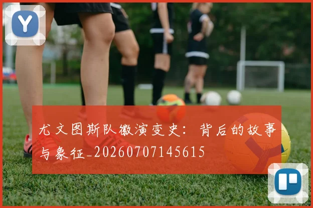 尤文图斯队徽演变史:背后的故事与象征_20260707145615