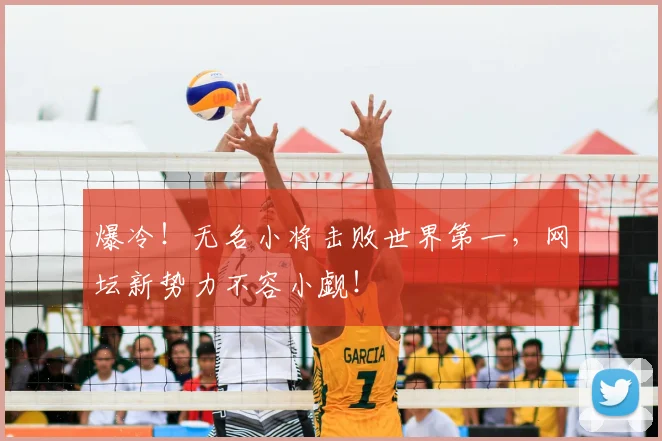 爆冷!无名小将击败世界第一,网坛新势力不容小觑!