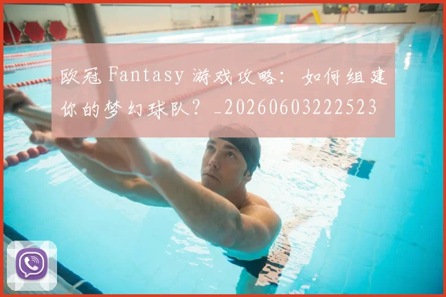 欧冠 Fantasy 游戏攻略:如何组建你的梦幻球队?_20260603222523